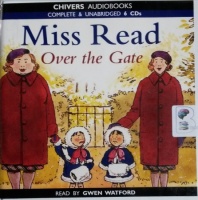Over the Gate written by Mrs Dora Saint as Miss Read performed by Gwen Watford on CD (Unabridged)